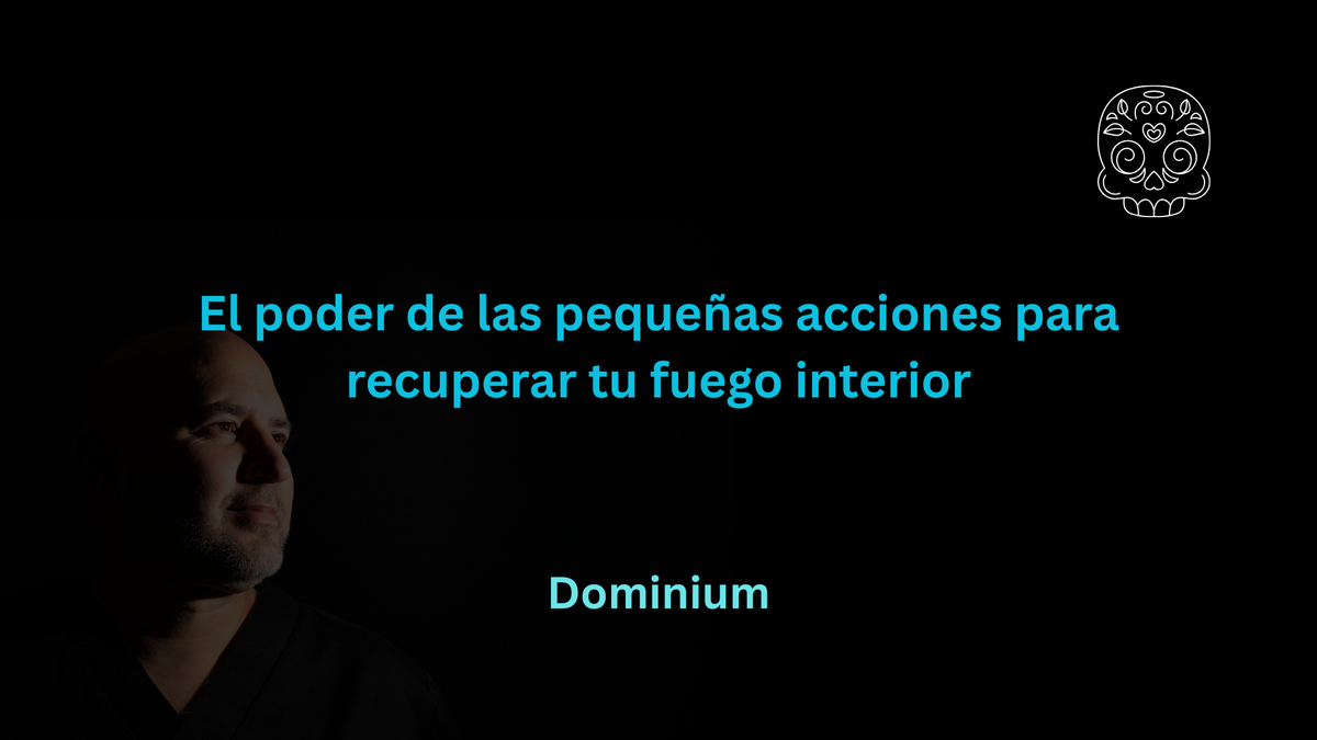 El poder de las pequeñas acciones para recuperar tu fuego interior