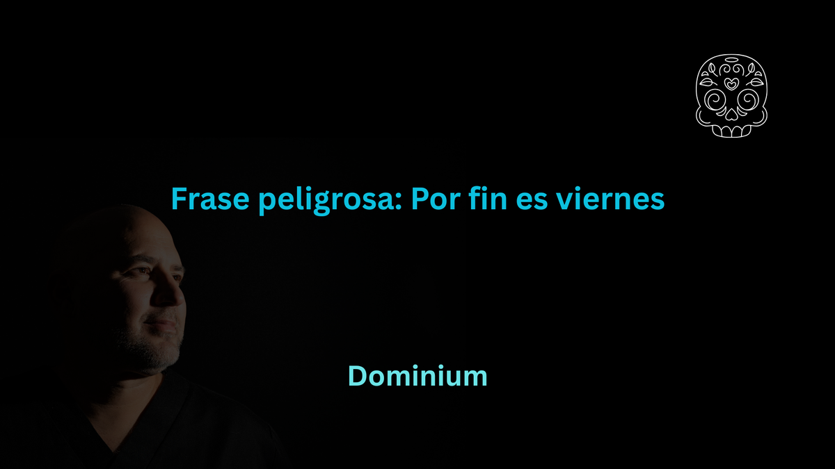 Frase peligrosa: Por fin es viernes