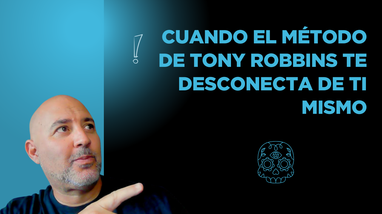 Cuando el método de Tony Robbins te desconecta de ti mismo