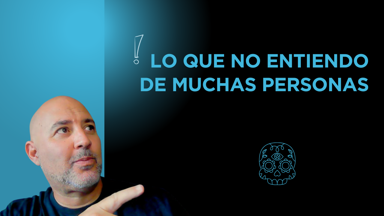 Lo que no entiendo de muchas personas