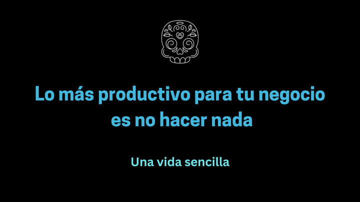 Lo más productivo para tu negocio es no hacer nada