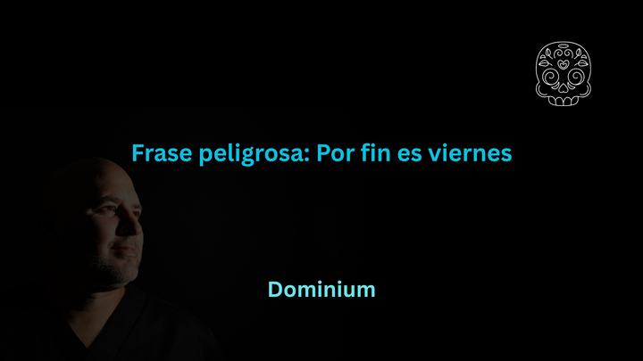 Frase peligrosa: Por fin es viernes