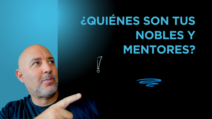 ¿Quiénes son TUS Nobles y Mentores?