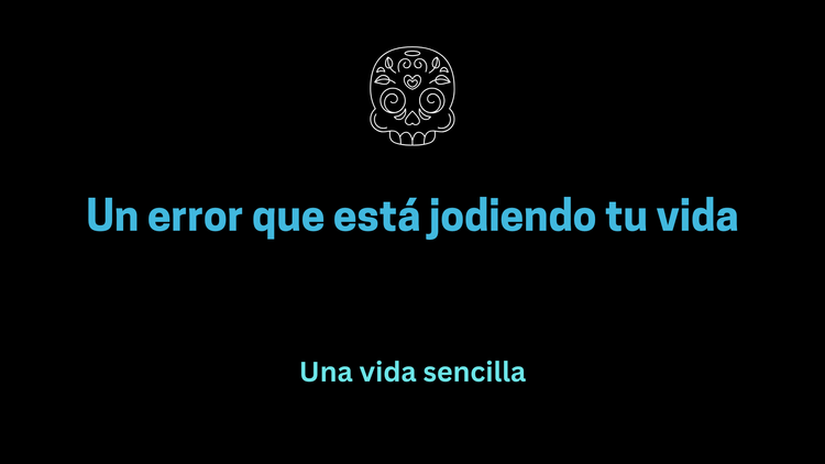 Un error que está jodiendo tu vida