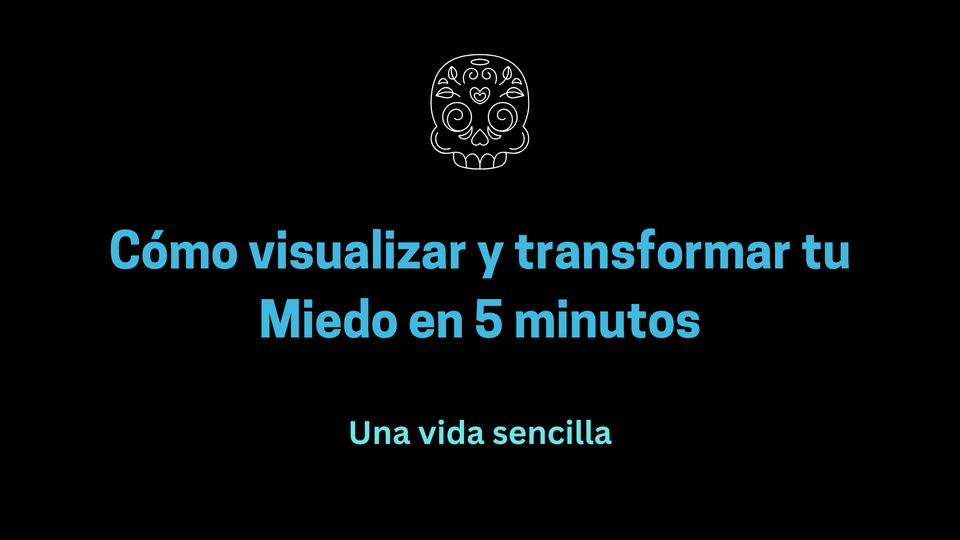 Cómo visualizar y transformar tu miedo en 5 minutos
