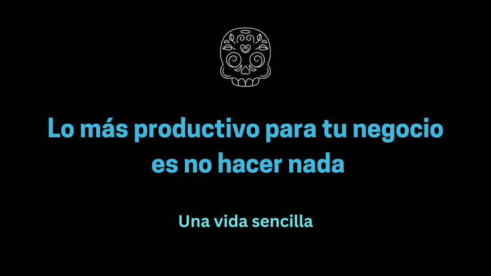 Lo más productivo para tu negocio es no hacer nada