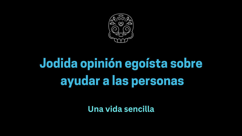 Jodida opinión egoísta sobre ayudar a las personas