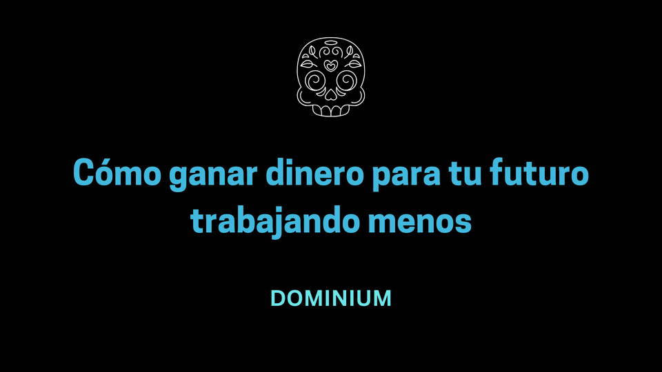 Cómo ganar dinero para tu futuro trabajando menos